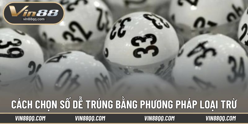 Áp dụng loại trừ cho cách chọn số dễ trúng