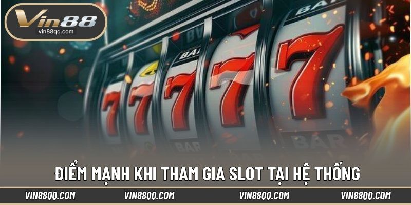 Điểm mạnh khi tham gia slot tại hệ thống