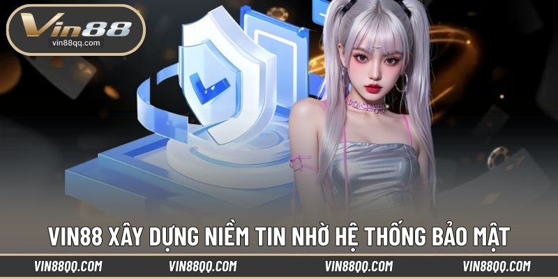 VIN88 xây dựng niềm tin nhờ hệ thống bảo mật