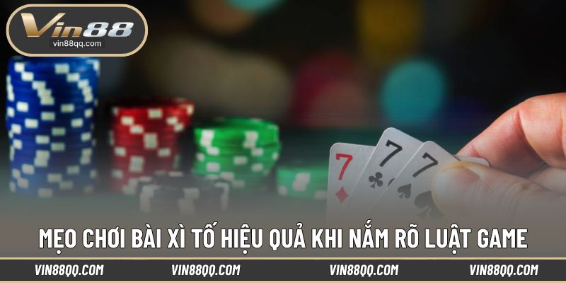 Mẹo chơi bài xì tố khi nắm rõ luật game