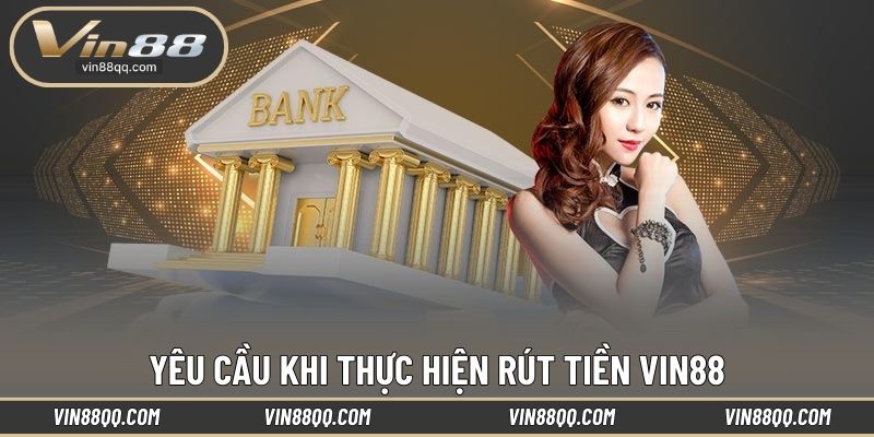 Yêu cầu khi thực hiện rút tiền VIN88